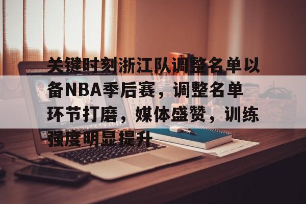 关于关键时刻浙江队调整名单以备NBA季后赛，调整名单环节打磨，媒体盛赞，训练强度明显提升的信息-真人娱乐